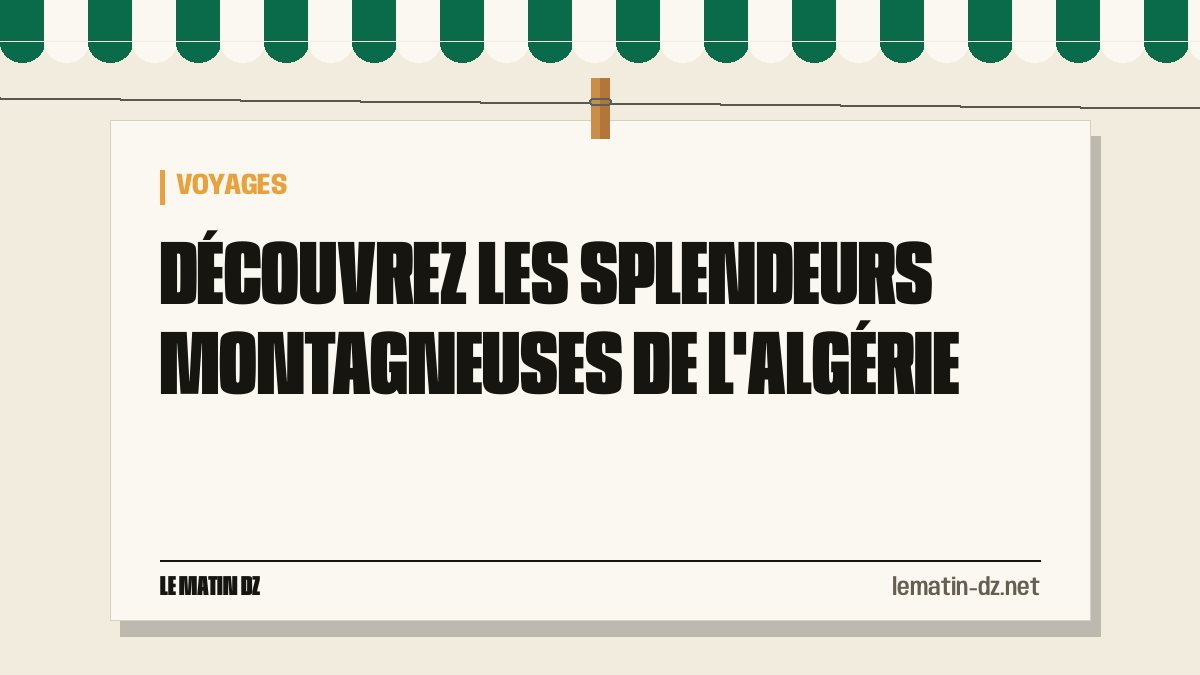 Découvrez les splendeurs montagneuses de l’Algérie