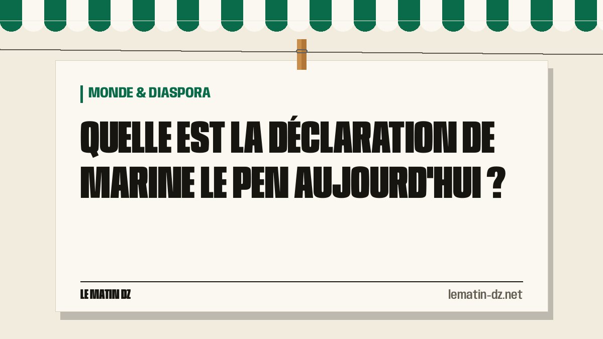Quelle est la déclaration de Marine Le Pen aujourd’hui ?
